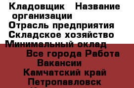 Кладовщик › Название организации ­ Maxi-Met › Отрасль предприятия ­ Складское хозяйство › Минимальный оклад ­ 30 000 - Все города Работа » Вакансии   . Камчатский край,Петропавловск-Камчатский г.